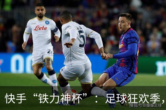 快手“铁力神杯”：足球狂欢季，“老铁”上场